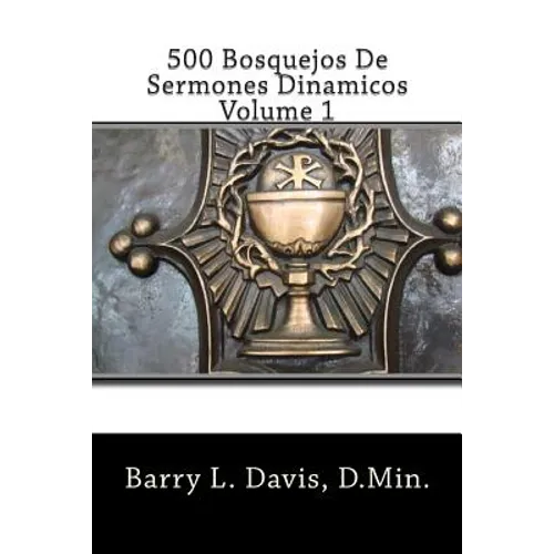 500 Bosquejos De Sermones Dinamicos -- Volume 1