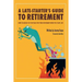 A Late-Starter's Guide to Retirement: How to Quickly Get on Track for Your Retirement When You Start Late