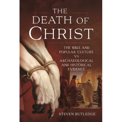 The Death of Christ: The Bible and Popular Culture Vs Archaeological and Historical Evidence
