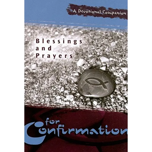 Blessings and Prayers for Confirmation: A Devotional Companion