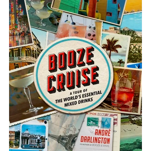 Booze Cruise: A Tour of the World's Essential Mixed Drinks