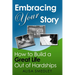 Embracing Your Story: How to Build a Great Life Out of Hardships