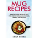Mug Recipes: Amazing Mug Meal Recipes for Breakfast, Lunch, Snacks, Dinner and Dessert