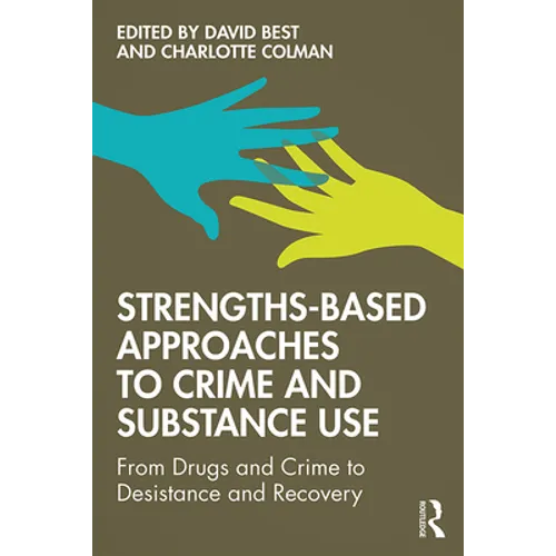 Strengths-Based Approaches to Crime and Substance Use: From Drugs and Crime to Desistance and Recovery