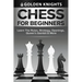 Chess For Beginners - Learn The Rules, Strategy, Openings, Queen's Gambit And More (Chess Mastery For Beginners Book 1)