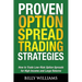 Proven Option Spread Trading Strategies: How to Trade Low-Risk Option Spreads for High Income and Large Returns