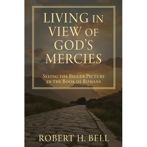Living In View of God's Mercies: Seeing the Bigger Picture in the Book of Romans