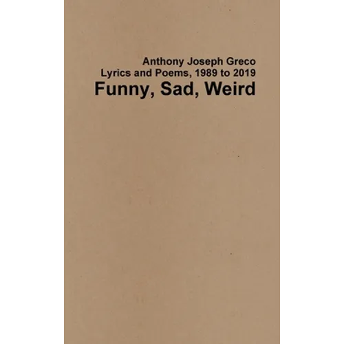 Funny, Sad, Weird: Lyrics and Poems, 1989 to 2019