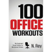 100 Office Workouts: No Equipment, No-Sweat, Fitness Mini-Routines You Can Do At Work.