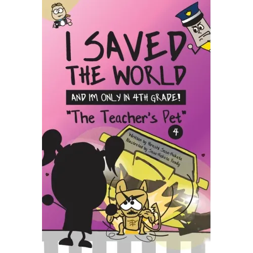 I Saved the World and I'm Only in 4th Grade!: The Teacher's Pet (Book 4)