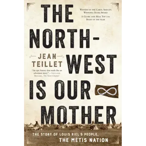The North-West Is Our Mother: The Story of Louis Riel's People, the Métis Nation