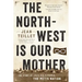 The North-West Is Our Mother: The Story of Louis Riel's People, the Métis Nation