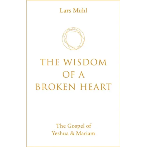The Wisdom of a Broken Heart: The Gospel of Yeshua & Mariam