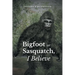 Big Foot or Sasquatch, I Believe