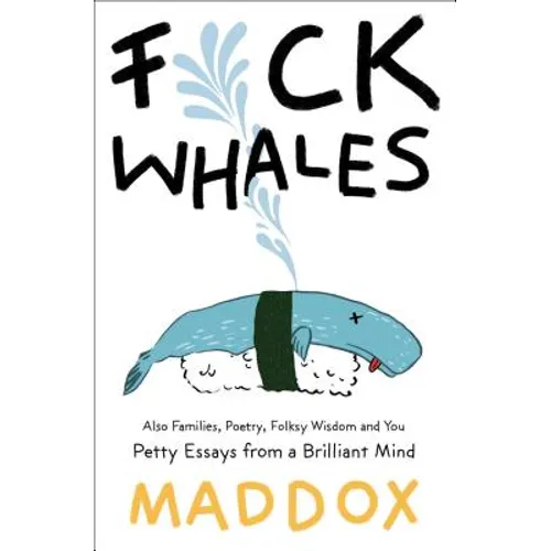 Fuck Whales: Also Families, Poetry, Folksy Wisdom and You: Pretty Essays from a Brilliant Mind