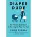 Diaper Dude: The Ultimate Dad's Guide to Surviving the First Two Years