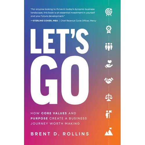 Let's Go: How Core Values and Purpose Create a Business Journey Worth Making