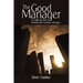 The Good Manager: A Guide for the Twenty-First Century Manager