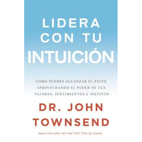 El Lidera con tu intuici��n: C��mo puedes alcanzar el ��xito aprovechando el poder de tus valores, sentimien