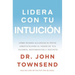 El Lidera con tu intuici��n: C��mo puedes alcanzar el ��xito aprovechando el poder de tus valores, sentimien