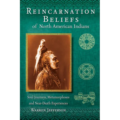 Reincarnation Beliefs of North American Indians: Soul Journeys, Metamorphoses and Near-Death Experiences