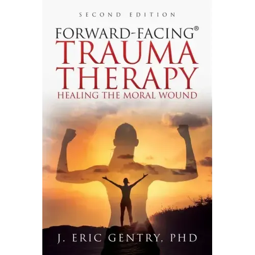 Forward-Facing(R) Trauma Therapy - Second Edition: Healing the Moral Wound