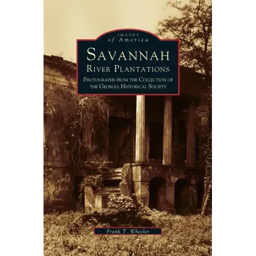 Savannah River Plantations: Photographs from the Collection of the Georgia Historical Society