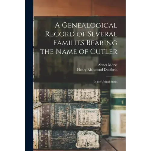 A Genealogical Record of Several Families Bearing the Name of Cutler: in the United States