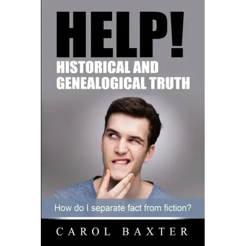 Help! Historical and Genealogical Truth: How do I separate fact from fiction?