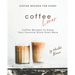 Coffee Recipes for Every Coffee Lover: Coffee Recipes to Enjoy Your Favorite Drink Even More