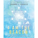 I Am the Beacon: An Extraordinary Journey of Awakening in These Times of Ascension