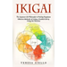 Ikigai: The Japanese Life Philosophy to Finding Happiness (Effective Methods of Living a Fruitful Life by Using the Theories):