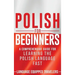 Polish for Beginners: A Comprehensive Guide for Learning the Polish Language Fast
