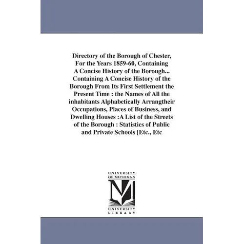 Directory of the Borough of Chester, For the Years 1859-60, Containing A Concise History of the Borough... Containing A Concise History of the Borough