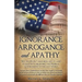 Ignorance, Arrogance, and Apathy