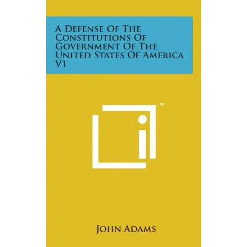 A Defense of the Constitutions of Government of the United States of America V1