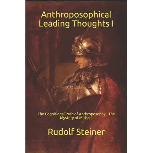 Anthroposophical Leading Thoughts I: The Cognitional Path of Anthroposophy - The Mystery of Michael