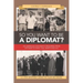 So You Want to Be a Diplomat?: An American Diplomat's Progress from Vietnam to Iran, Fun, Warts and All.