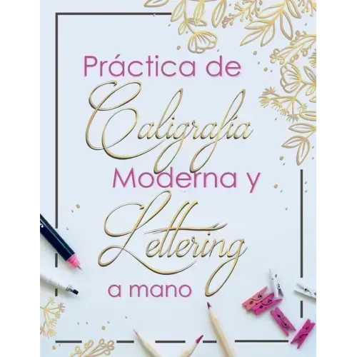 Practica de Caligrafia Moderna y Lettering a Mano: Libreta de Hojas de Practica para Principiantes en Caligrafia para Adultos en español, tapa blanda
