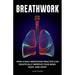 Breathwork: How a Daily Breathing Practice Can Drastically Improve Your Mind, Body, and Spirit