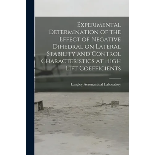 Experimental Determination of the Effect of Negative Dihedral on Lateral Stability and Control Characteristics at High Lift Coefficients