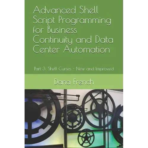 Advanced Shell Script Programming for Business Continuity and Data Center Automation: Part 3: Shell Curses - New and Improved