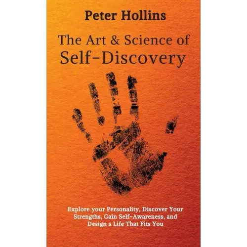 The Art and Science of Self-Discovery: Explore your Personality, Discover Your Strengths, Gain Self-Awareness, and Design a Life That Fits You