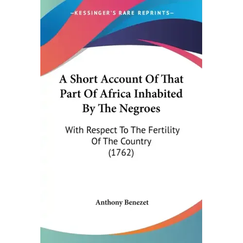 A Short Account Of That Part Of Africa Inhabited By The Negroes: With Respect To The Fertility Of The Country (1762)