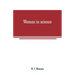 Woman in science: With an introductory chapter on woman's long struggle for things of the mind
