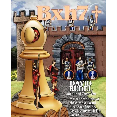 Bxh7: Master Both Sides of Chess' Most Useful Piece Sacrifice in 5 Easy Lessons and 116 Exercises