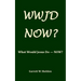 Wwjd-Now?: What Would Jesus Do Now?