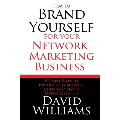 How to Brand Yourself for your Network Marketing Business: 9 Simple Steps to Explode your Business Using Easy, Simple Methods Online