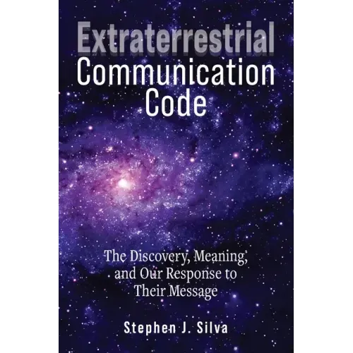 Extraterrestrial Communication Code: The Discovery, Meaning and Our Response to their Message