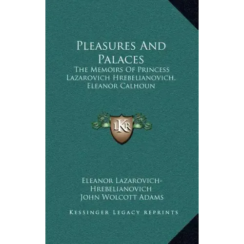 Pleasures and Palaces: The Memoirs of Princess Lazarovich Hrebelianovich, Eleanor Calhoun